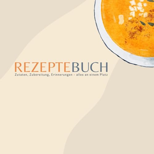 REZEPTEBUCH: Zutaten, Zubereitung, Erinnerungen - alles an einem Platz: Kochideen-Tagebuch zum ausfüllen und eintragen deiner Lieblingsgerichte